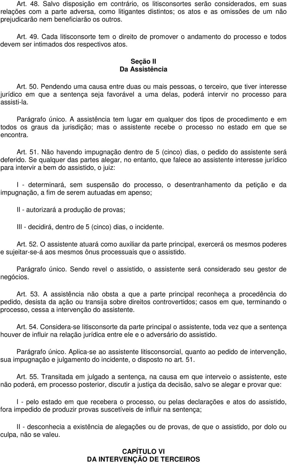 outros. Art. 49. Cada litisconsorte tem o direito de promover o andamento do processo e todos devem ser intimados dos respectivos atos. Seção II Da Assistência Art. 50.