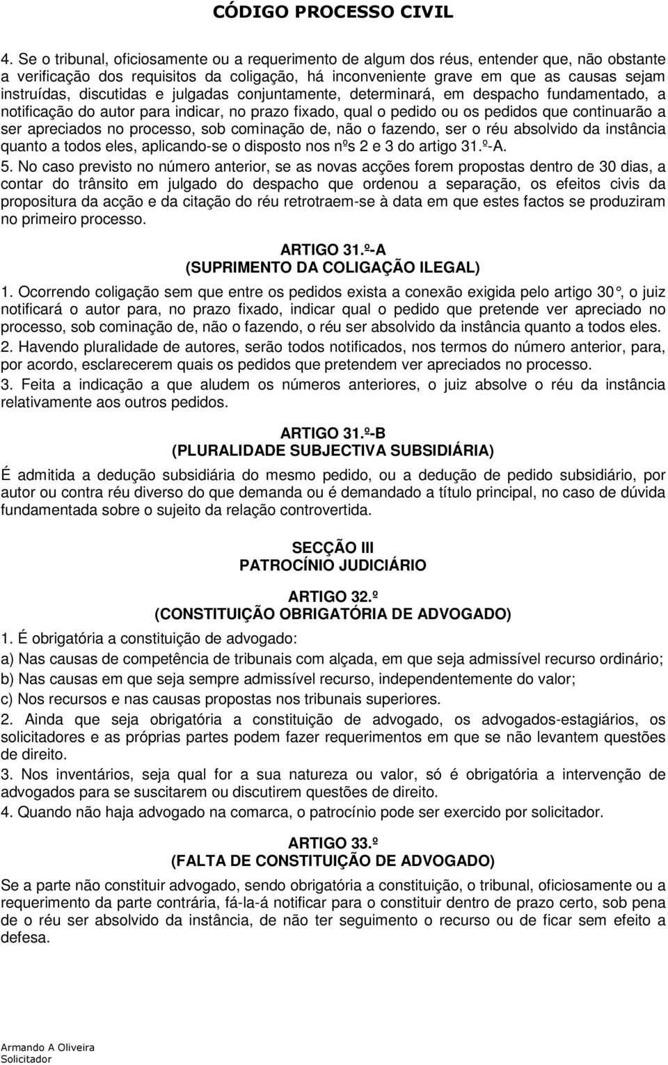 processo, sob cominação de, não o fazendo, ser o réu absolvido da instância quanto a todos eles, aplicando-se o disposto nos nºs 2 e 3 do artigo 31.º-A. 5.