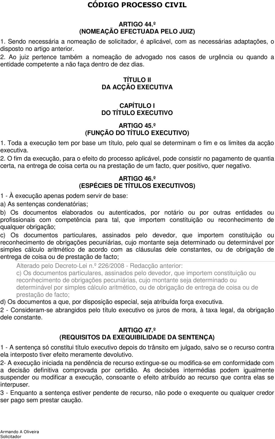 TÍTULO II DA ACÇÃO EXECUTIVA CAPÍTULO I DO TÍTULO EXECUTIVO ARTIGO 45.º (FUNÇÃO DO TÍTULO EXECUTIVO) 1.