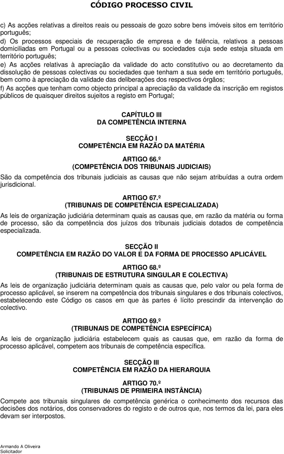 decretamento da dissolução de pessoas colectivas ou sociedades que tenham a sua sede em território português, bem como à apreciação da validade das deliberações dos respectivos órgãos; f) As acções