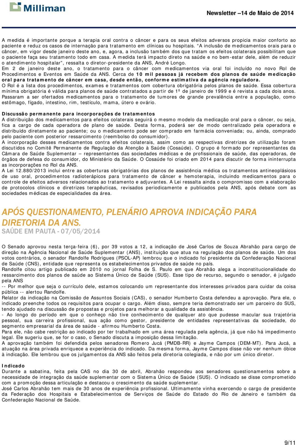 em casa. A medida terá impacto direto na saúde e no bem-estar dele, além de reduzir o atendimento hospitalar, ressalta o diretor-presidente da ANS, André Longo.