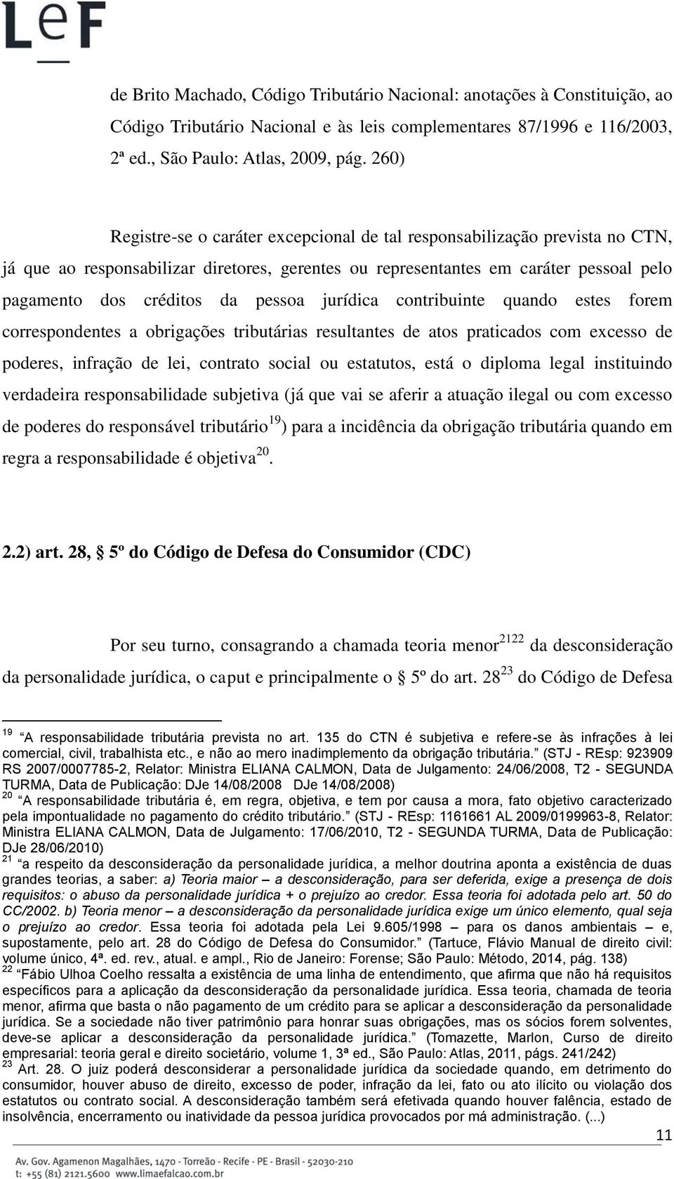 pessoa jurídica contribuinte quando estes forem correspondentes a obrigações tributárias resultantes de atos praticados com excesso de poderes, infração de lei, contrato social ou estatutos, está o