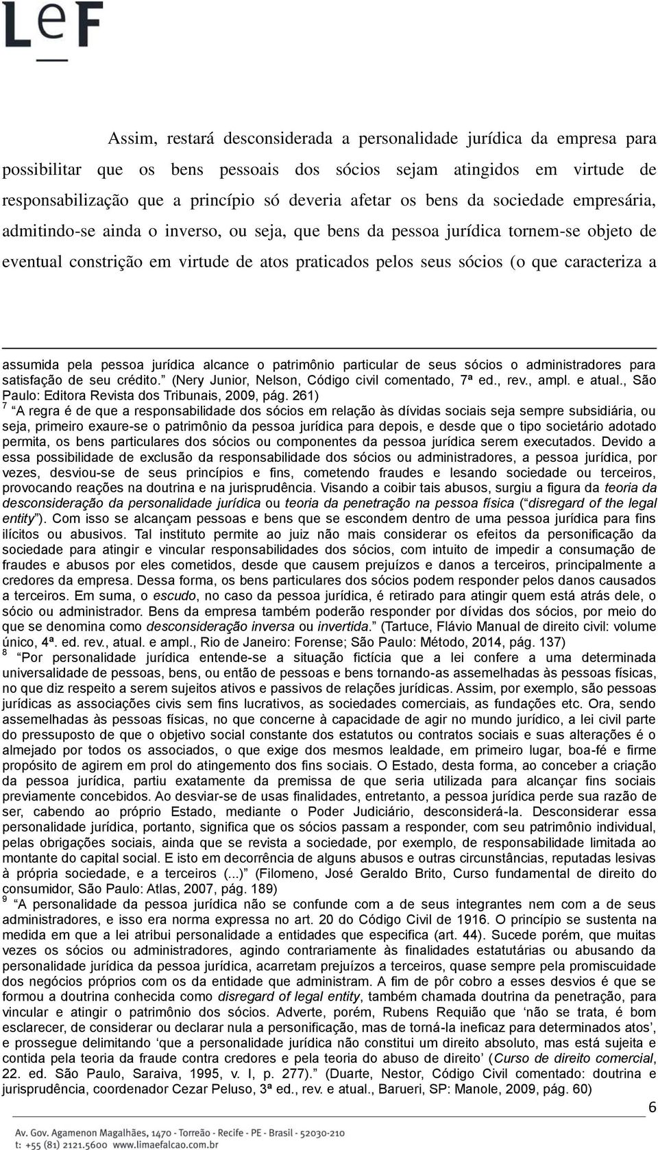 caracteriza a assumida pela pessoa jurídica alcance o patrimônio particular de seus sócios o administradores para satisfação de seu crédito. (Nery Junior, Nelson, Código civil comentado, 7ª ed., rev.