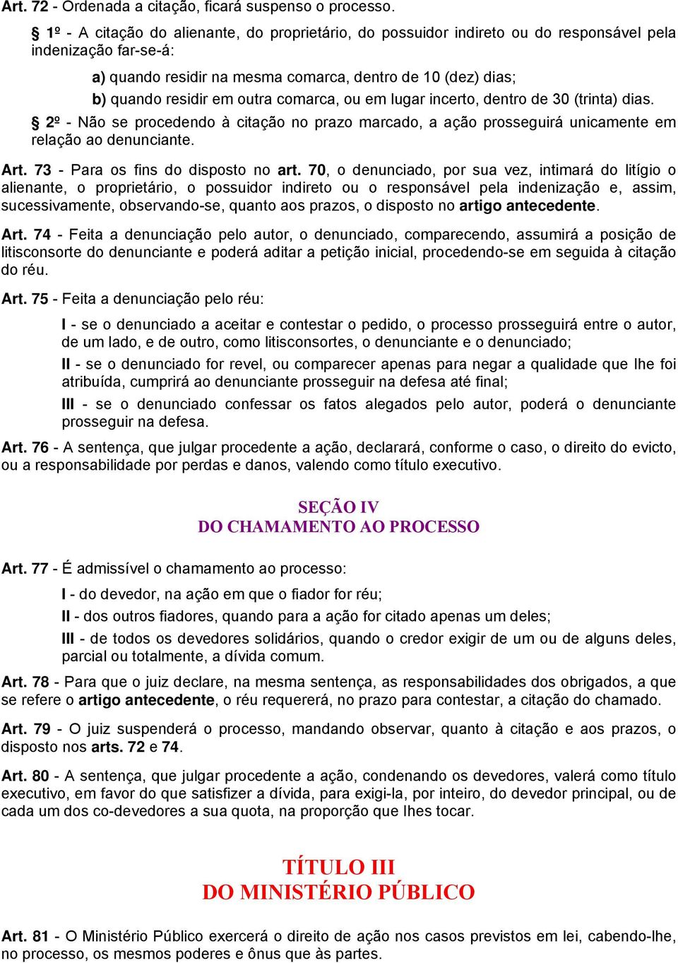 outra comarca, ou em lugar incerto, dentro de 30 (trinta) dias. 2º - Não se procedendo à citação no prazo marcado, a ação prosseguirá unicamente em relação ao denunciante. Art.