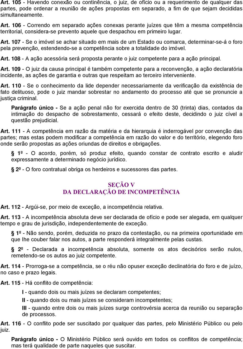 Art. 108 - A ação acessória será proposta perante o juiz competente para a ação principal. Art.