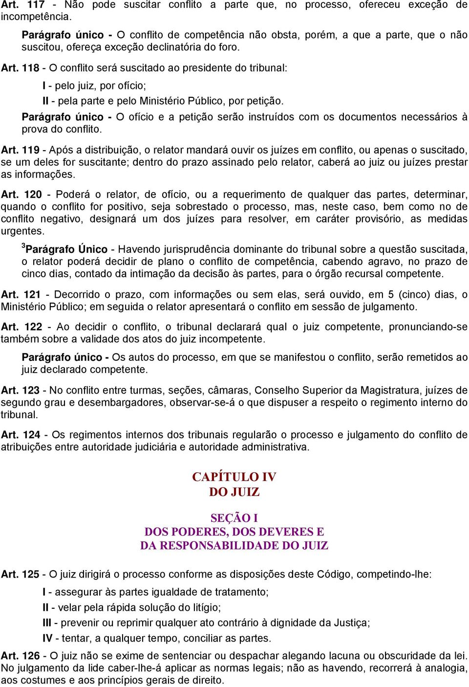 118 - O conflito será suscitado ao presidente do tribunal: I - pelo juiz, por ofício; II - pela parte e pelo Ministério Público, por petição.