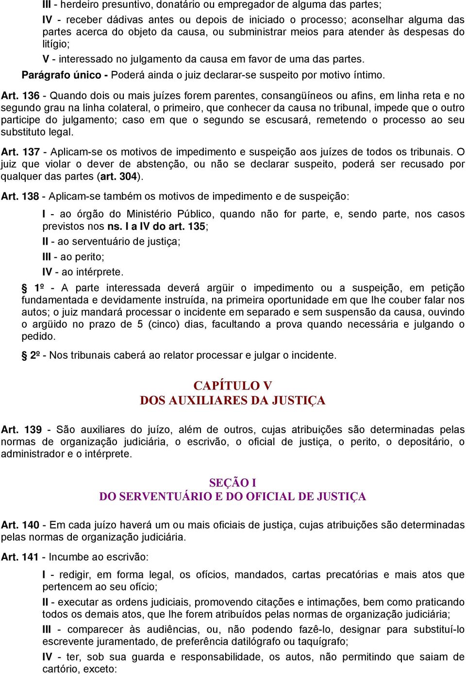 Art. 136 - Quando dois ou mais juízes forem parentes, consangüíneos ou afins, em linha reta e no segundo grau na linha colateral, o primeiro, que conhecer da causa no tribunal, impede que o outro