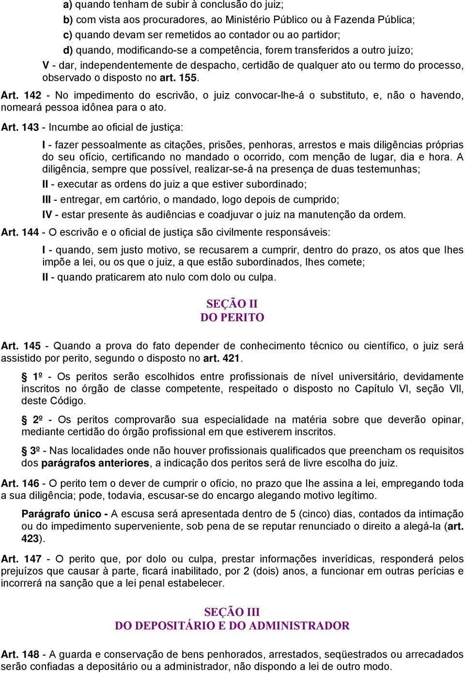 142 - No impedimento do escrivão, o juiz convocar-lhe-á o substituto, e, não o havendo, nomeará pessoa idônea para o ato. Art.