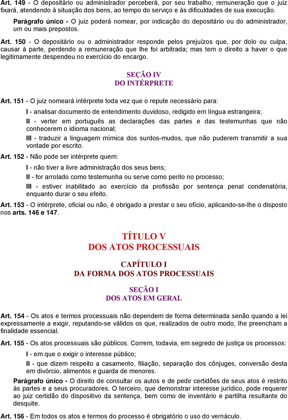 150 - O depositário ou o administrador responde pelos prejuízos que, por dolo ou culpa, causar à parte, perdendo a remuneração que lhe foi arbitrada; mas tem o direito a haver o que legitimamente