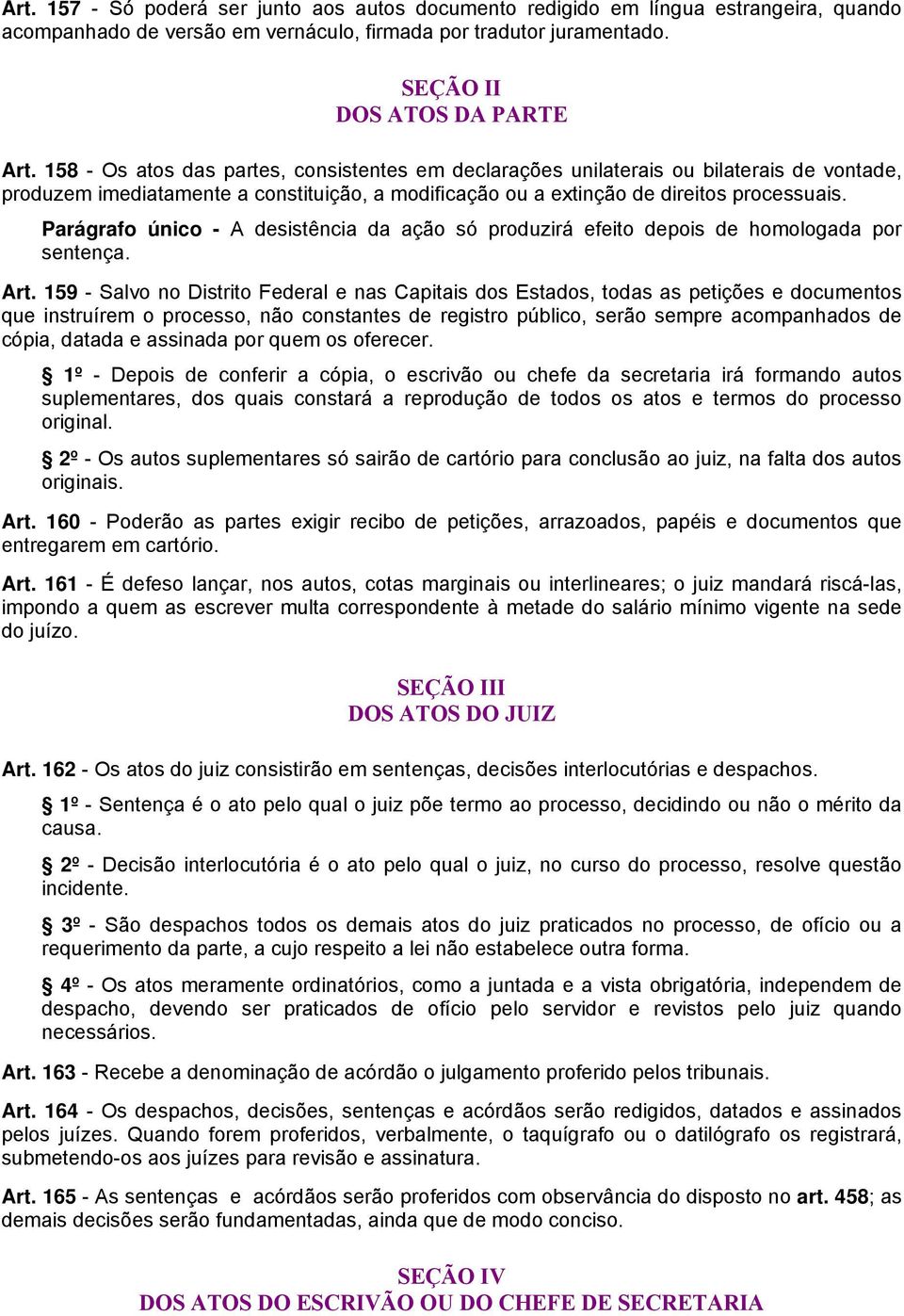 Parágrafo único - A desistência da ação só produzirá efeito depois de homologada por sentença. Art.