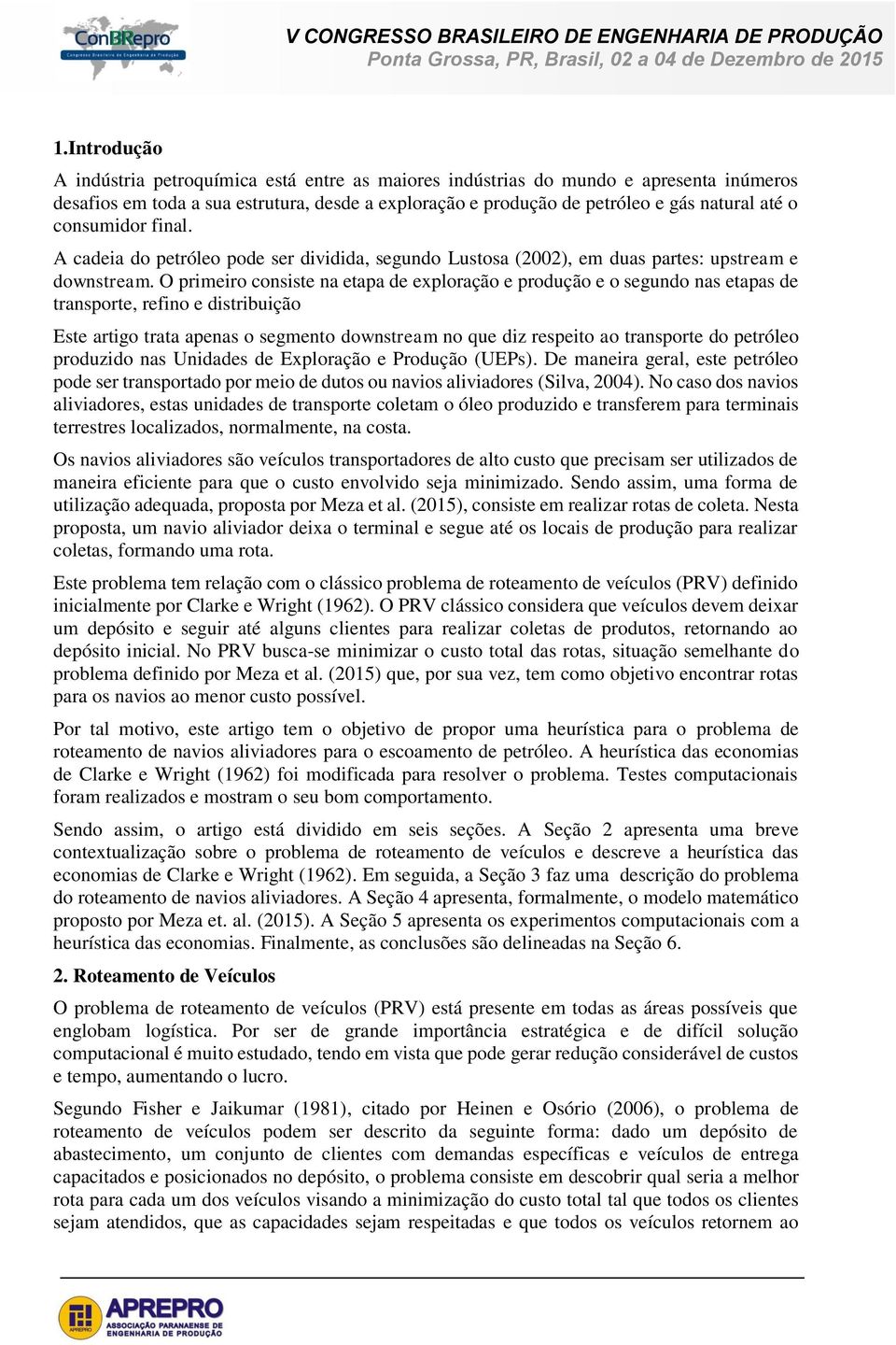 O primeiro consiste na etapa de exploração e produção e o segundo nas etapas de transporte, refino e distribuição Este artigo trata apenas o segmento downstream no que diz respeito ao transporte do