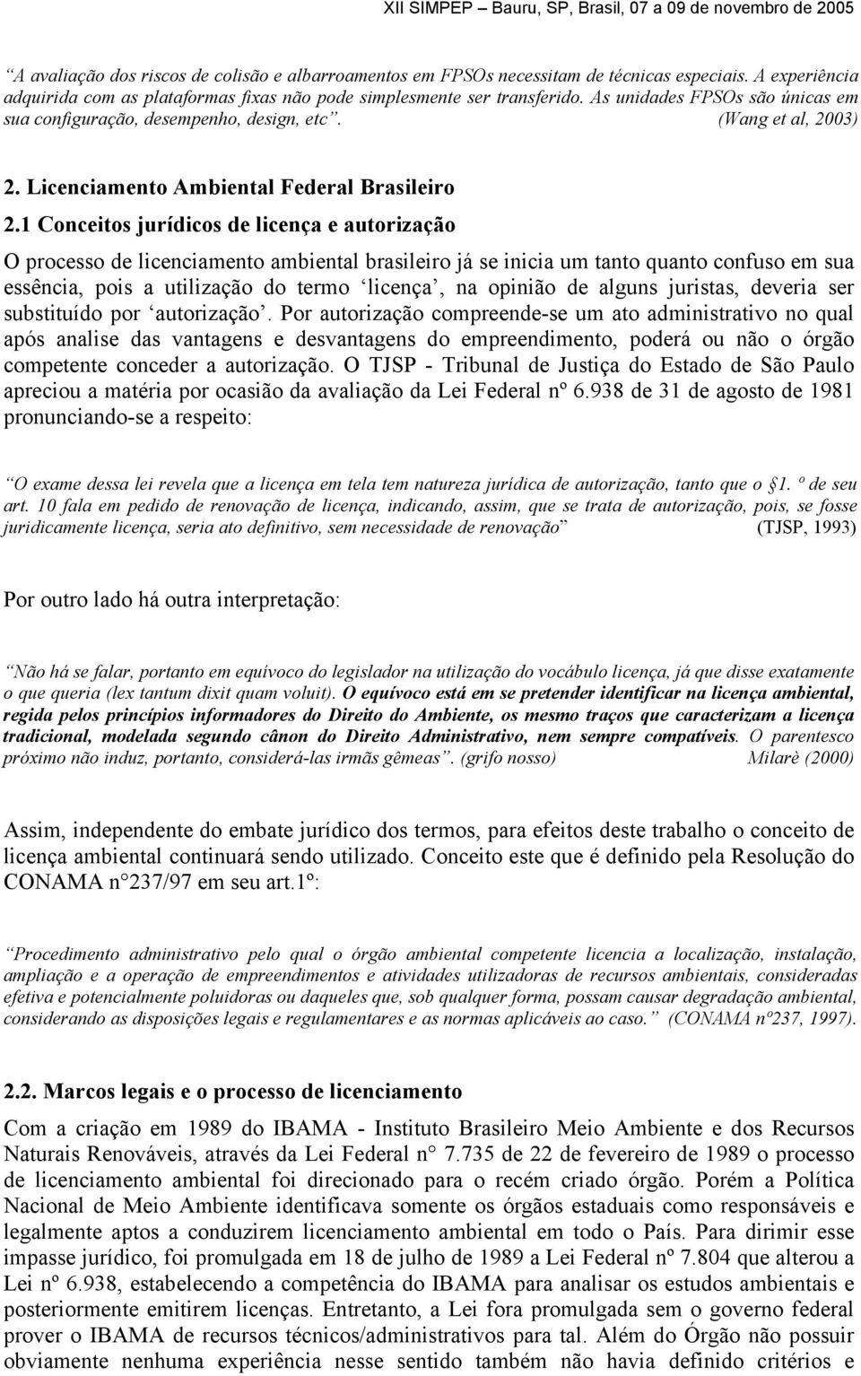 1 Conceitos jurídicos de licença e autorização O processo de licenciamento ambiental brasileiro já se inicia um tanto quanto confuso em sua essência, pois a utilização do termo licença, na opinião de