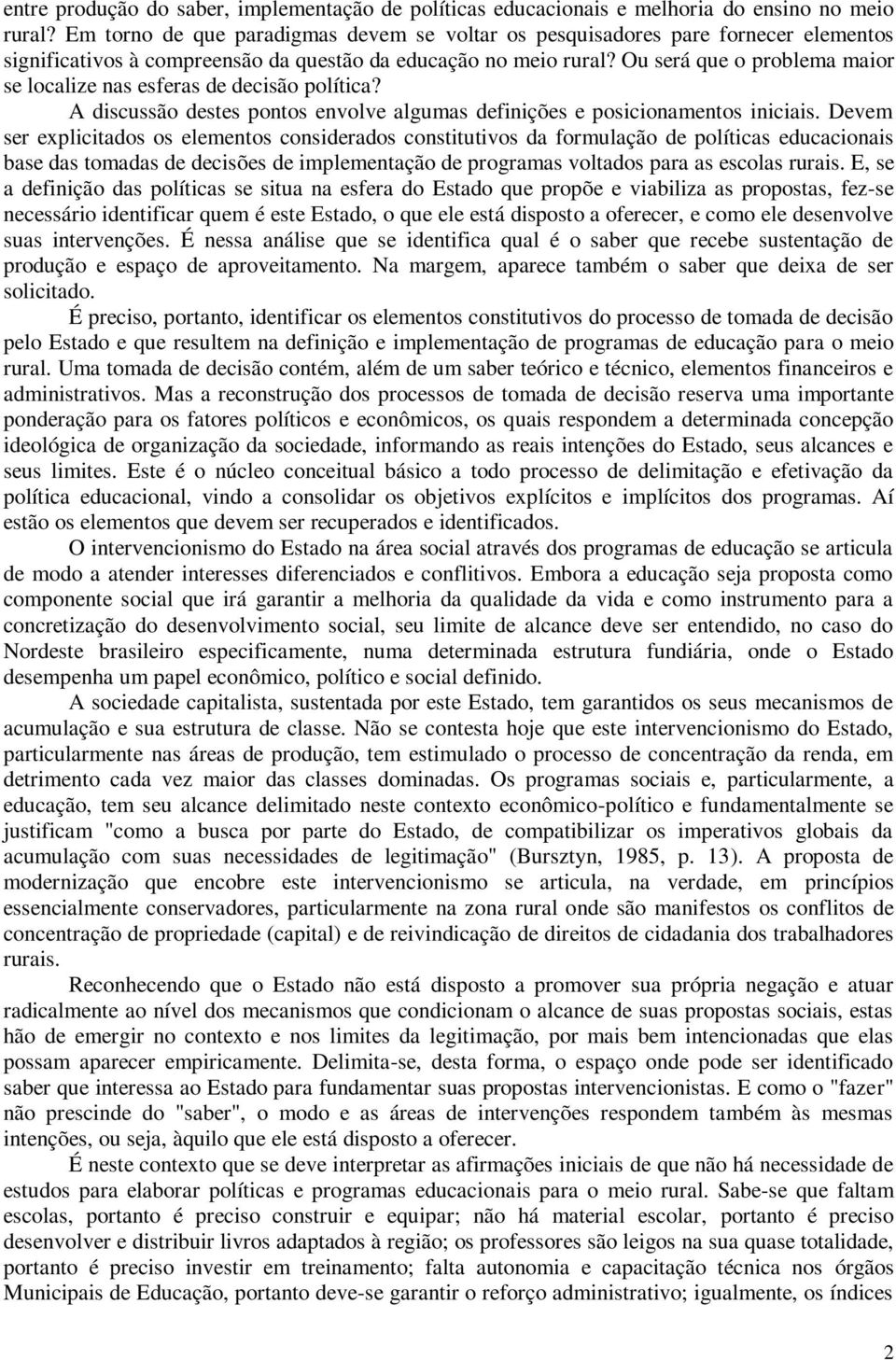 Ou será que o problema maior se localize nas esferas de decisão política? A discussão destes pontos envolve algumas definições e posicionamentos iniciais.