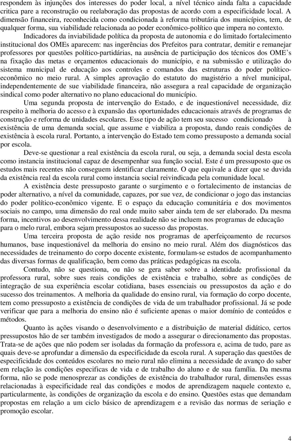 Indicadores da inviabilidade política da proposta de autonomia e do limitado fortalecimento institucional dos OMEs aparecem: nas ingerências dos Prefeitos para contratar, demitir e remanejar