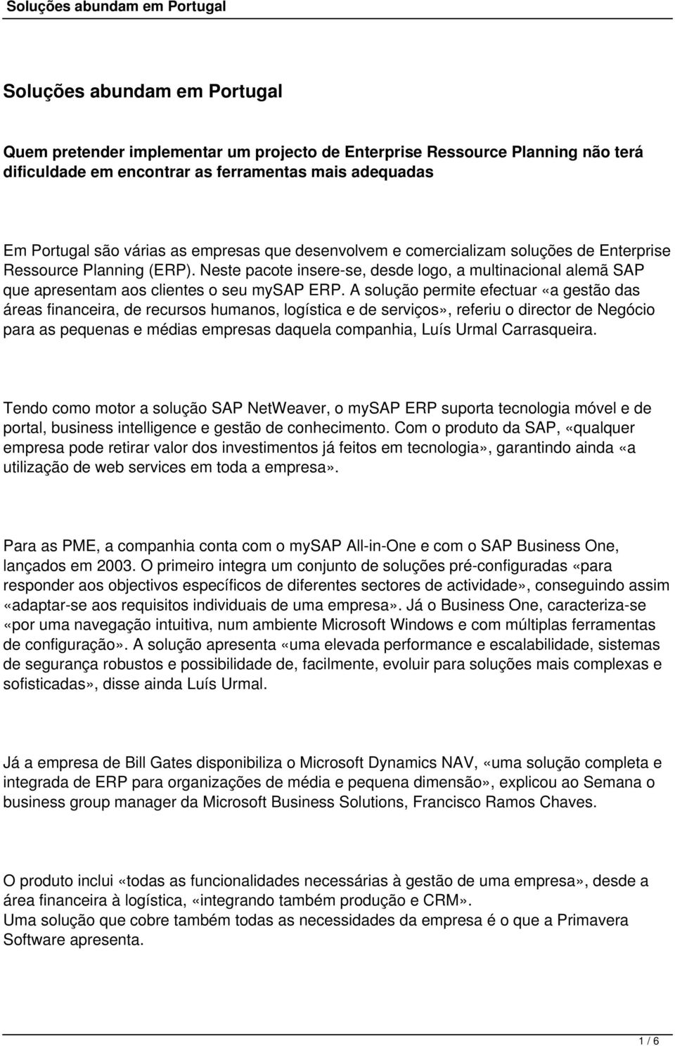 A solução permite efectuar «a gestão das áreas financeira, de recursos humanos, logística e de serviços», referiu o director de Negócio para as pequenas e médias empresas daquela companhia, Luís