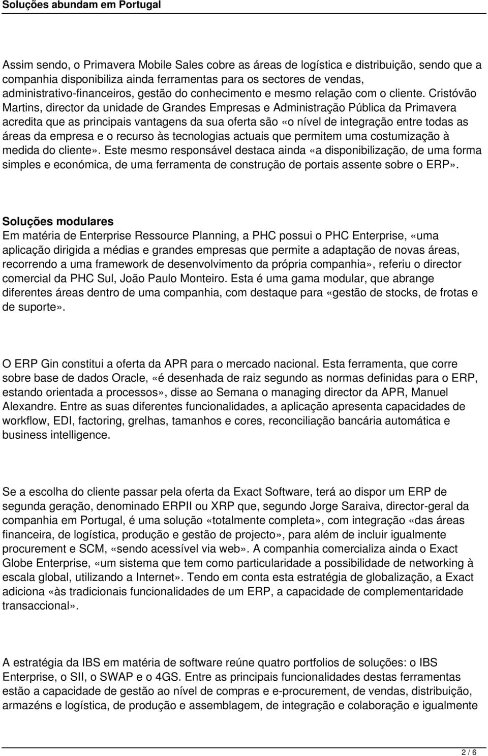 Cristóvão Martins, director da unidade de Grandes Empresas e Administração Pública da Primavera acredita que as principais vantagens da sua oferta são «o nível de integração entre todas as áreas da