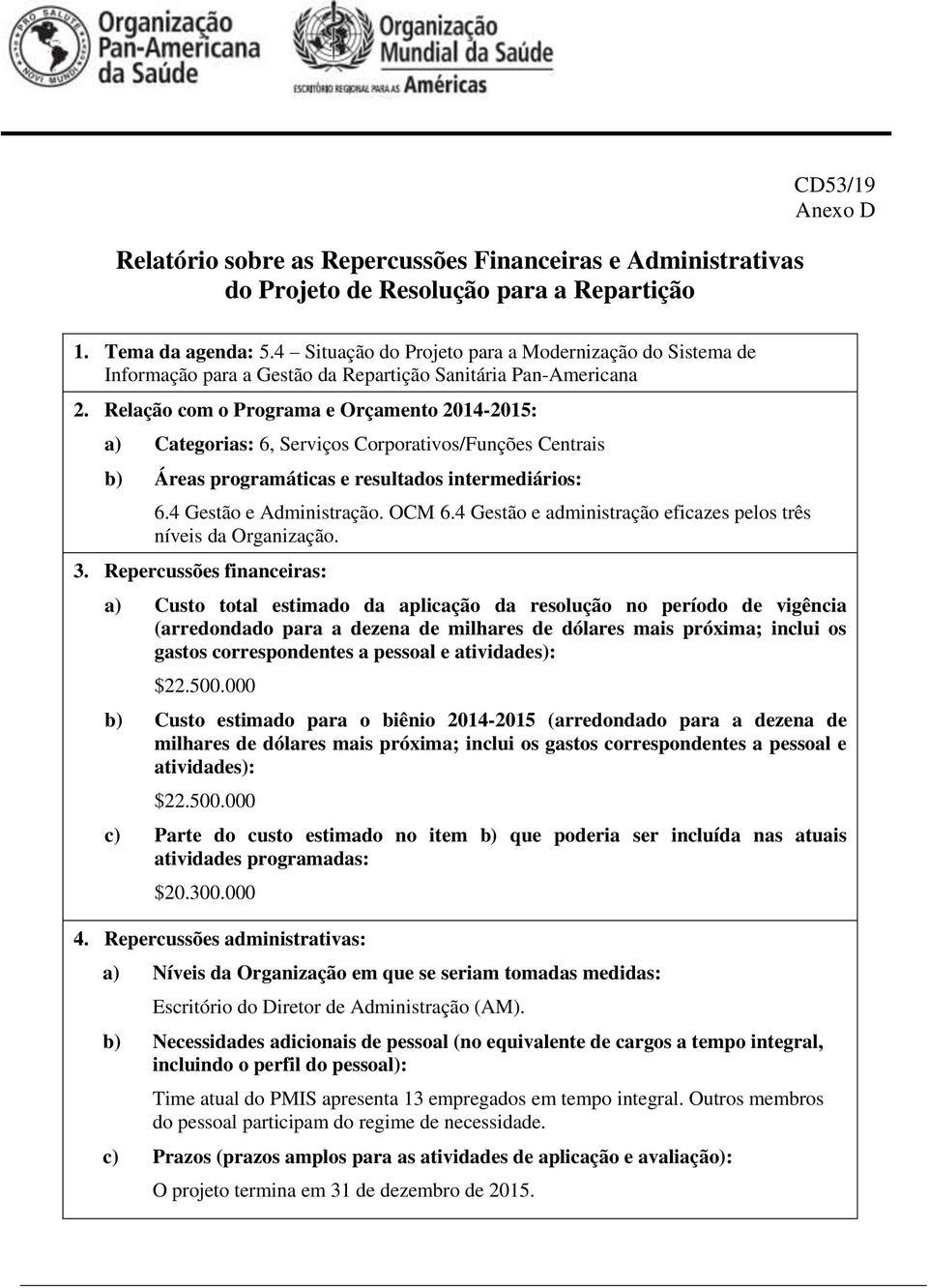 Relação com o Programa e Orçamento 2014-2015: a) Categorias: 6, Serviços Corporativos/Funções Centrais b) Áreas programáticas e resultados intermediários: 6.4 Gestão e Administração. OCM 6.