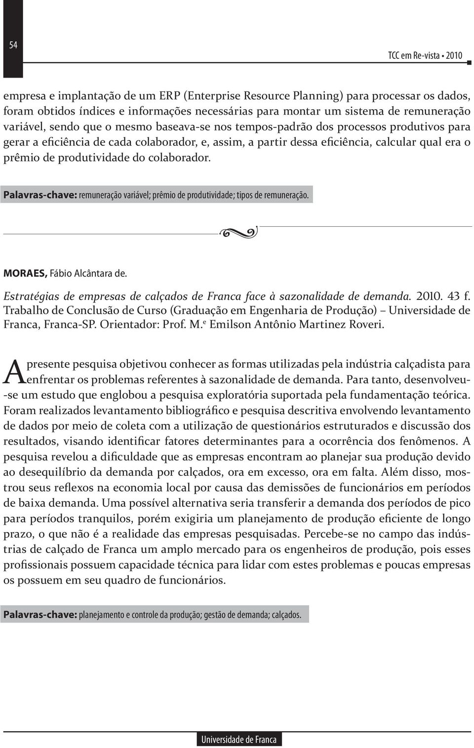 produtividade do colaborador. Palavras-chave: remuneração variável; prêmio de produtividade; tipos de remuneração. MORAES, Fábio Alcântara de.