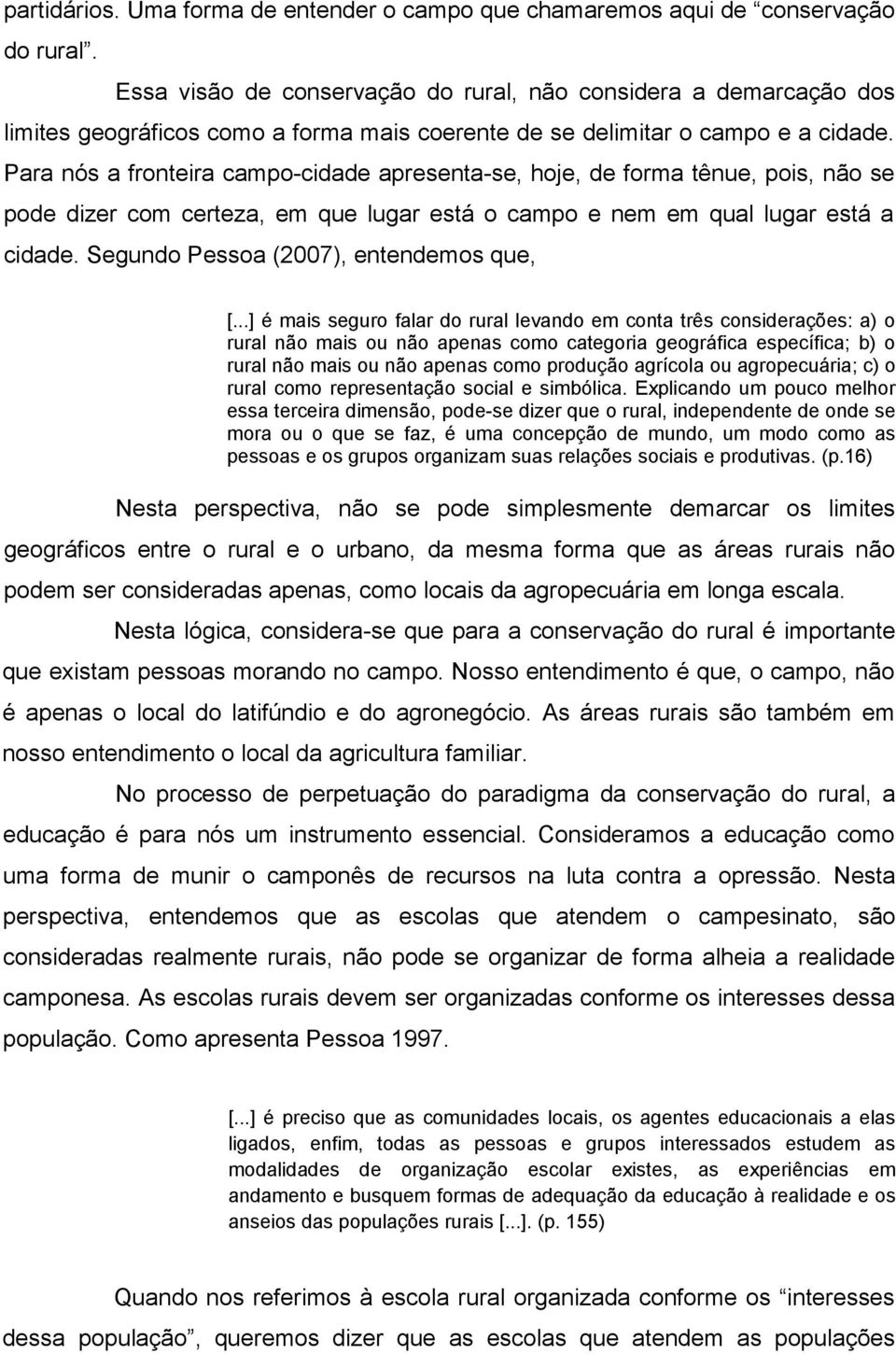 Para nós a fronteira campo-cidade apresenta-se, hoje, de forma tênue, pois, não se pode dizer com certeza, em que lugar está o campo e nem em qual lugar está a cidade.