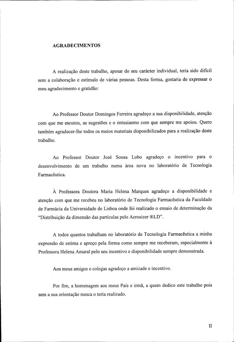 que sempre me apoiou. Quero também agradecer-lhe todos os meios materiais disponibilizados para a realização deste trabalho.