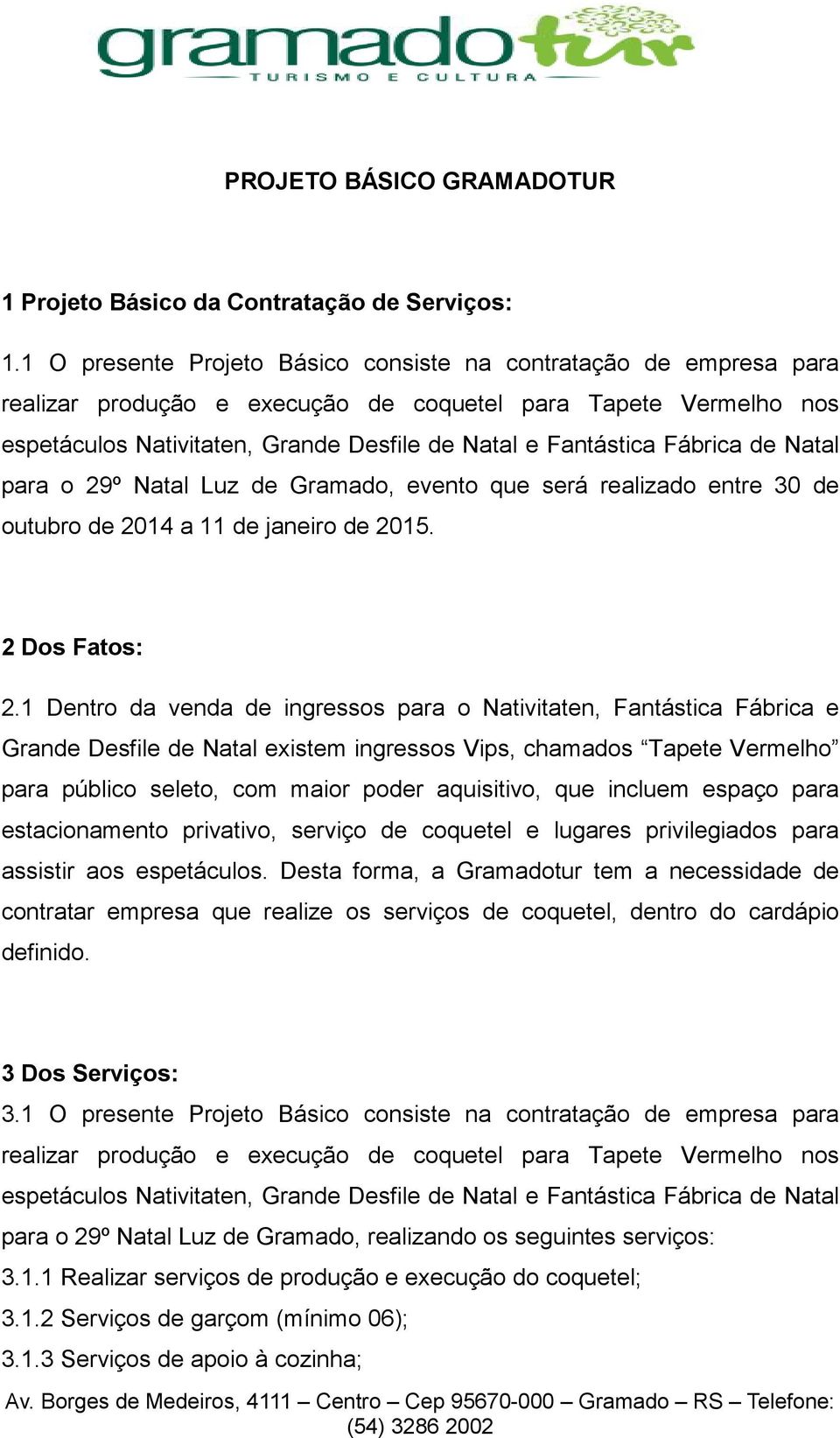 Fábrica de Natal para o 29º Natal Luz de Gramado, evento que será realizado entre 30 de outubro de 2014 a 11 de janeiro de 2015. 2 Dos Fatos: 2.