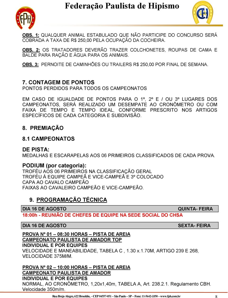 CONTAGEM DE PONTOS PONTOS PERDIDOS PARA TODOS OS CAMPEONATOS EM CASO DE IGUALDADE DE PONTOS PARA O 1º, 2º E / OU 3º LUGARES DOS CAMPEONATOS, SERÁ REALIZADO UM DESEMPATE AO CRONÔMETRO OU COM FAIXA DE