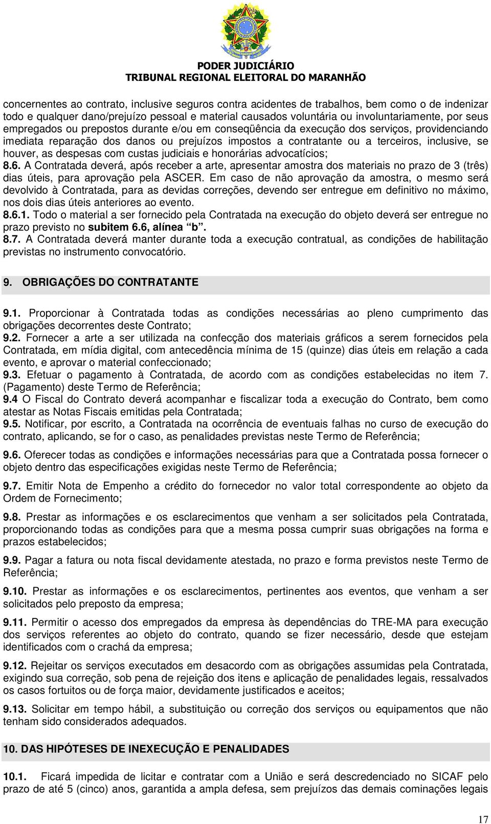 despesas com custas judiciais e honorárias advocatícios; 8.6. A Contratada deverá, após receber a arte, apresentar amostra dos materiais no prazo de 3 (três) dias úteis, para aprovação pela ASCER.