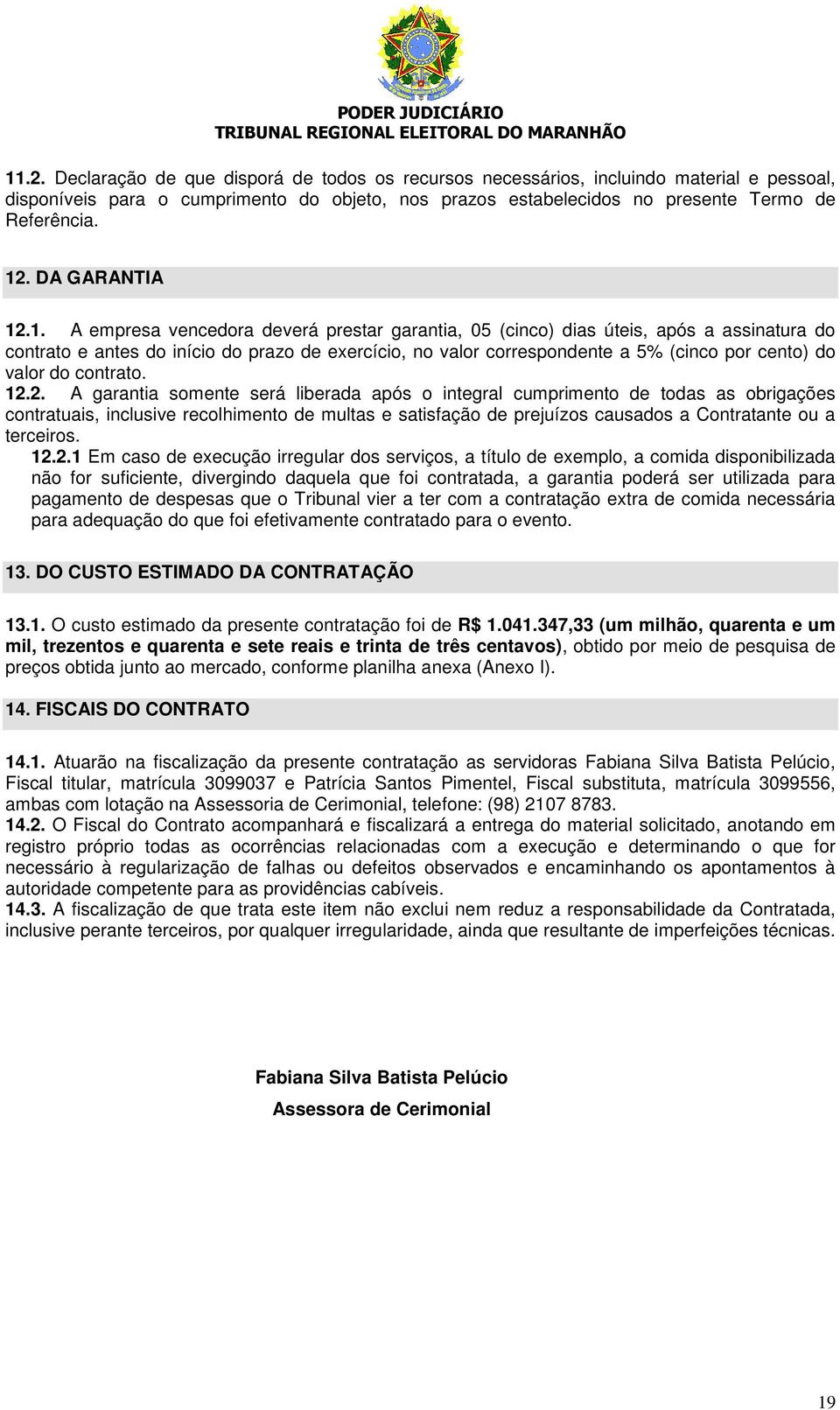 .1. A empresa vencedora deverá prestar garantia, 05 (cinco) dias úteis, após a assinatura do contrato e antes do início do prazo de exercício, no valor correspondente a 5% (cinco por cento) do valor