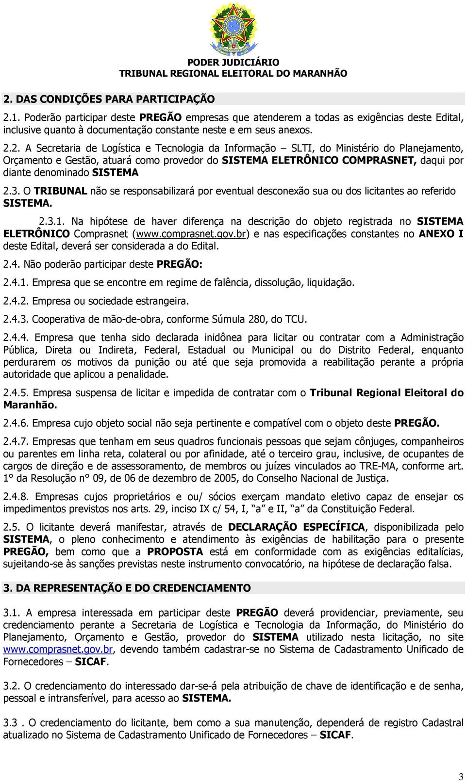 2. A Secretaria de Logística e Tecnologia da Informação SLTI, do Ministério do Planejamento, Orçamento e Gestão, atuará como provedor do SISTEMA ELETRÔNICO COMPRASNET, daqui por diante denominado