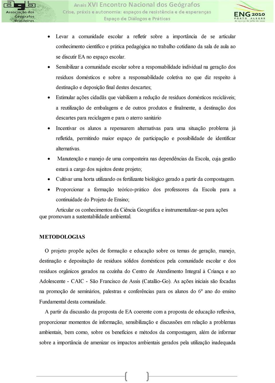 descartes; Estimular ações cidadãs que viabilizem a redução de resíduos domésticos recicláveis; a reutilização de embalagens e de outros produtos e finalmente, a destinação dos descartes para