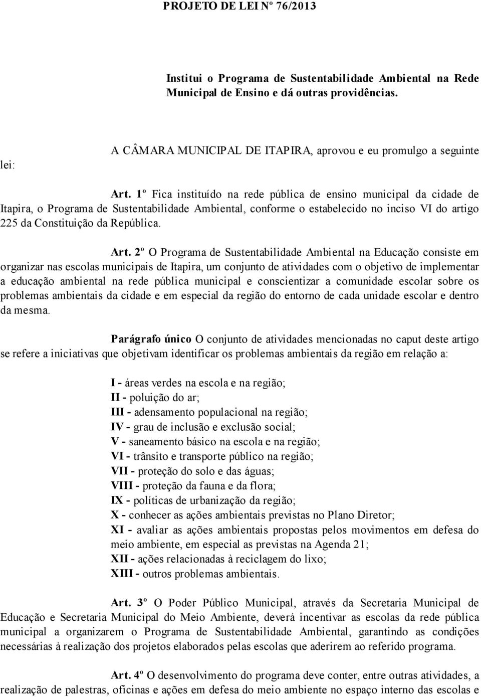 1º Fica instituído na rede pública de ensino municipal da cidade de Itapira, o Programa de Sustentabilidade Ambiental, conforme o estabelecido no inciso VI do artigo 225 da Constituição da República.