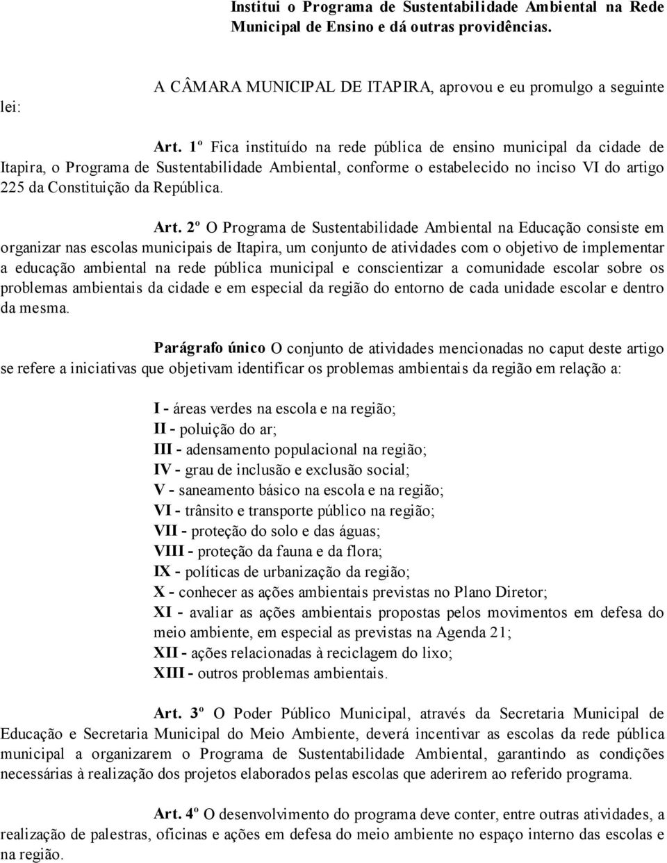 Art. 2º O Programa de Sustentabilidade Ambiental na Educação consiste em organizar nas escolas municipais de Itapira, um conjunto de atividades com o objetivo de implementar a educação ambiental na