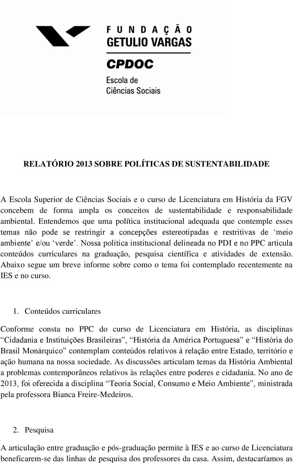 Nossa política institucional delineada no PDI e no PPC articula conteúdos curriculares na graduação, pesquisa científica e atividades de extensão.