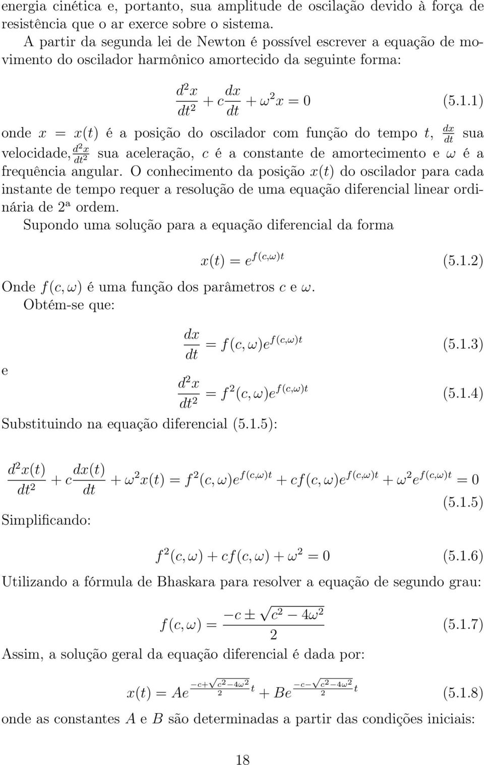 1) dx onde x = x(t) é a posição do oscilador com função do tempo t, sua dt velocidade, d2 x sua aceleração, c é a constante de amortecimento e ω é a dt 2 frequência angular.