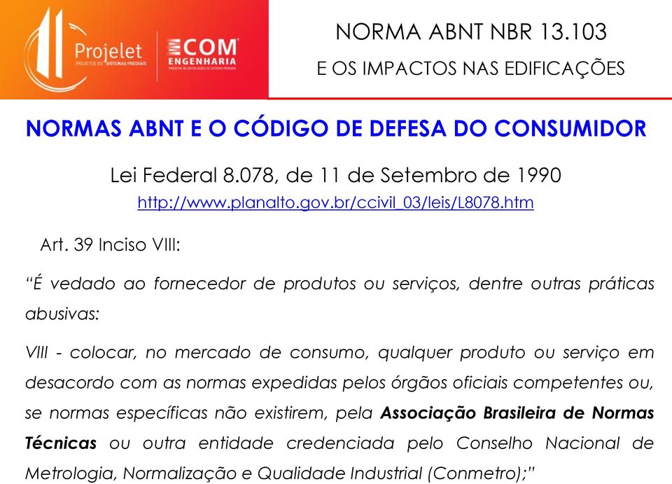 39 Inciso VIII: É vedado ao fornecedor de produtos ou serviços, dentre outras práticas abusivas: VIII - colocar, no mercado de consumo, qualquer