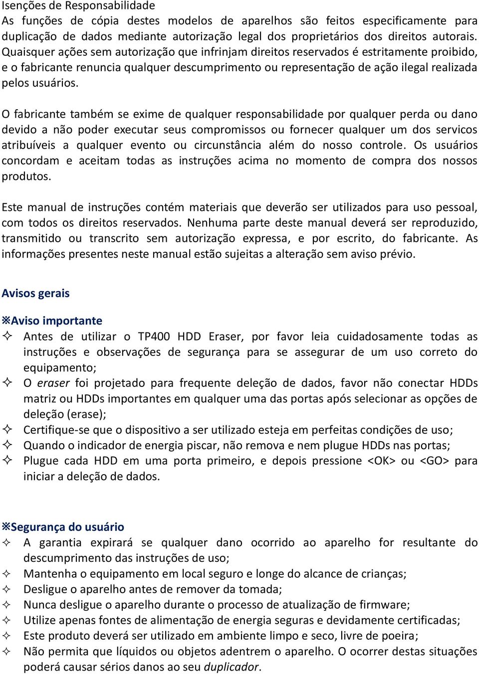 O fabricante também se exime de qualquer responsabilidade por qualquer perda ou dano devido a não poder executar seus compromissos ou fornecer qualquer um dos servicos atribuíveis a qualquer evento