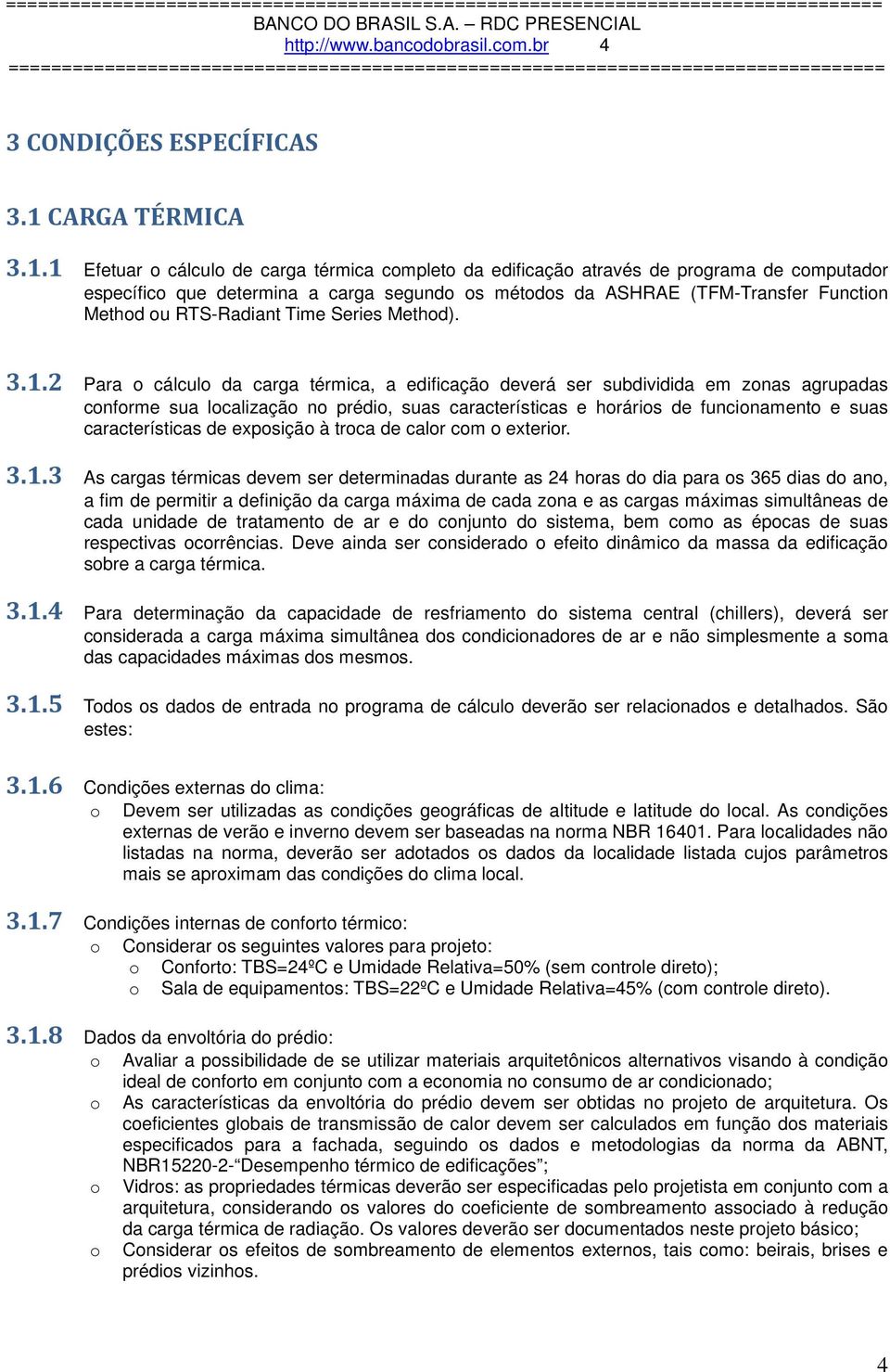 1 Efetuar cálcul de carga térmica cmplet da edificaçã através de prgrama de cmputadr específic que determina a carga segund s métds da ASHRAE (TFM-Transfer Functin Methd u RTS-Radiant Time Series