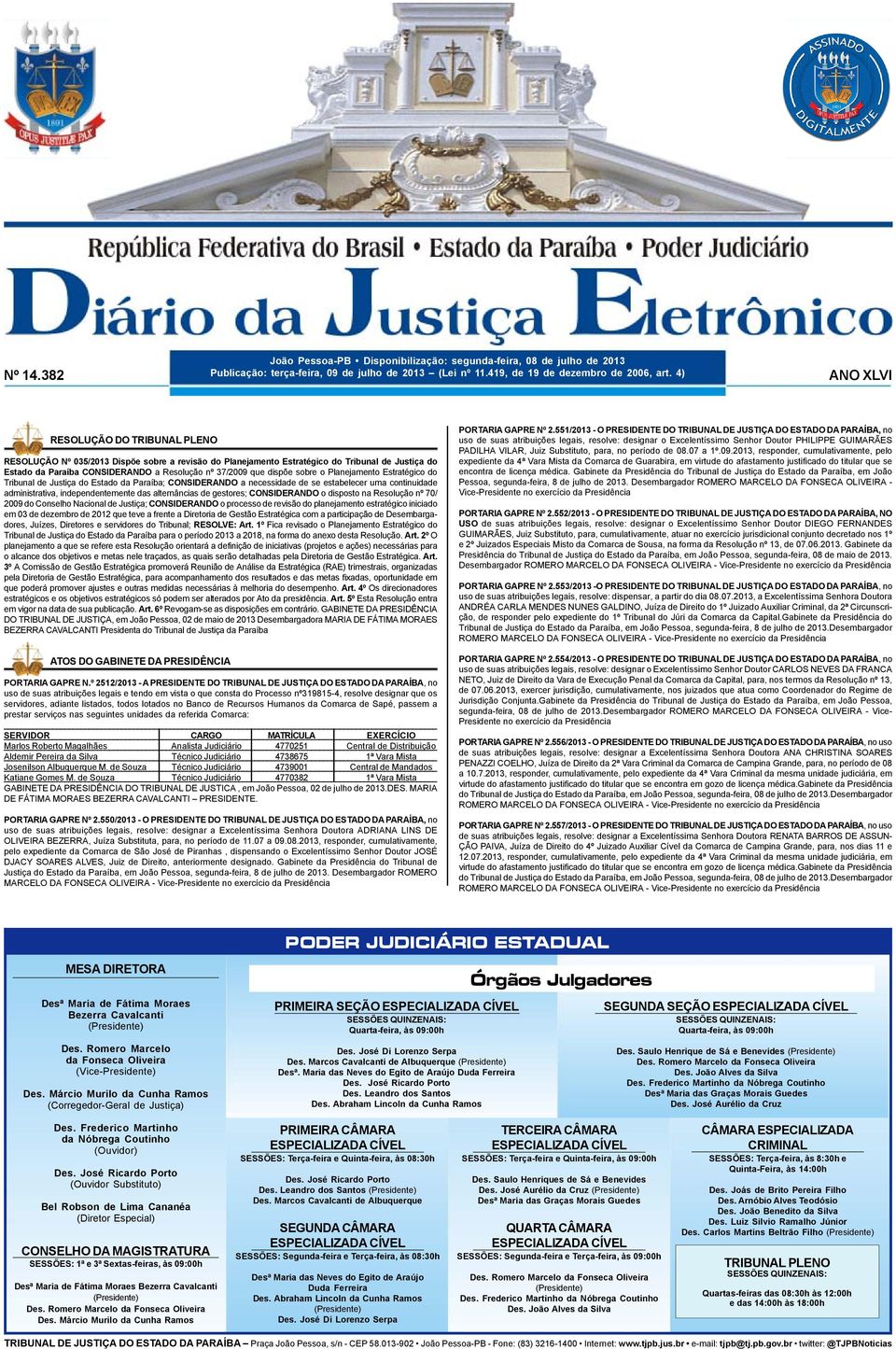 dispõe sobre o Planejamento Estratégico do Tribunal de Justiça do Estado da Paraíba; CONSIDERANDO a necessidade de se estabelecer uma continuidade administrativa, independentemente das alternâncias