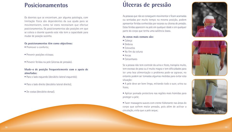 Os posicionamentos têm como objectivos: Promover o conforto; Prevenir posições viciosas; Prevenir feridas na pele (úlceras de pressão).