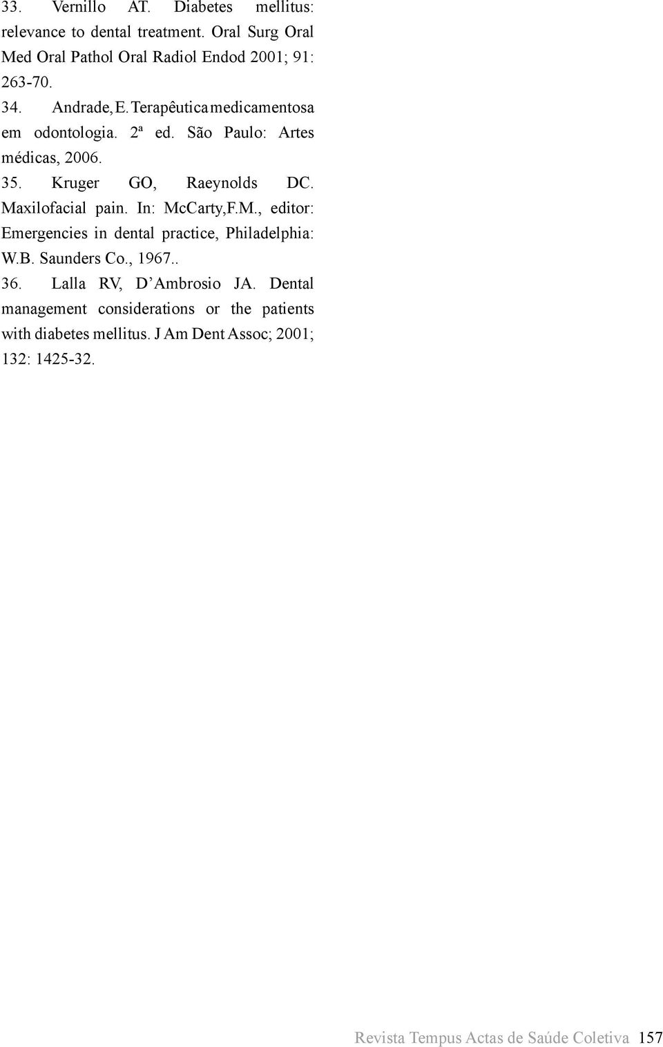 In: McCarty,F.M., editor: Emergencies in dental practice, Philadelphia: W.B. Saunders Co., 1967.. 36. Lalla RV, D Ambrosio JA.