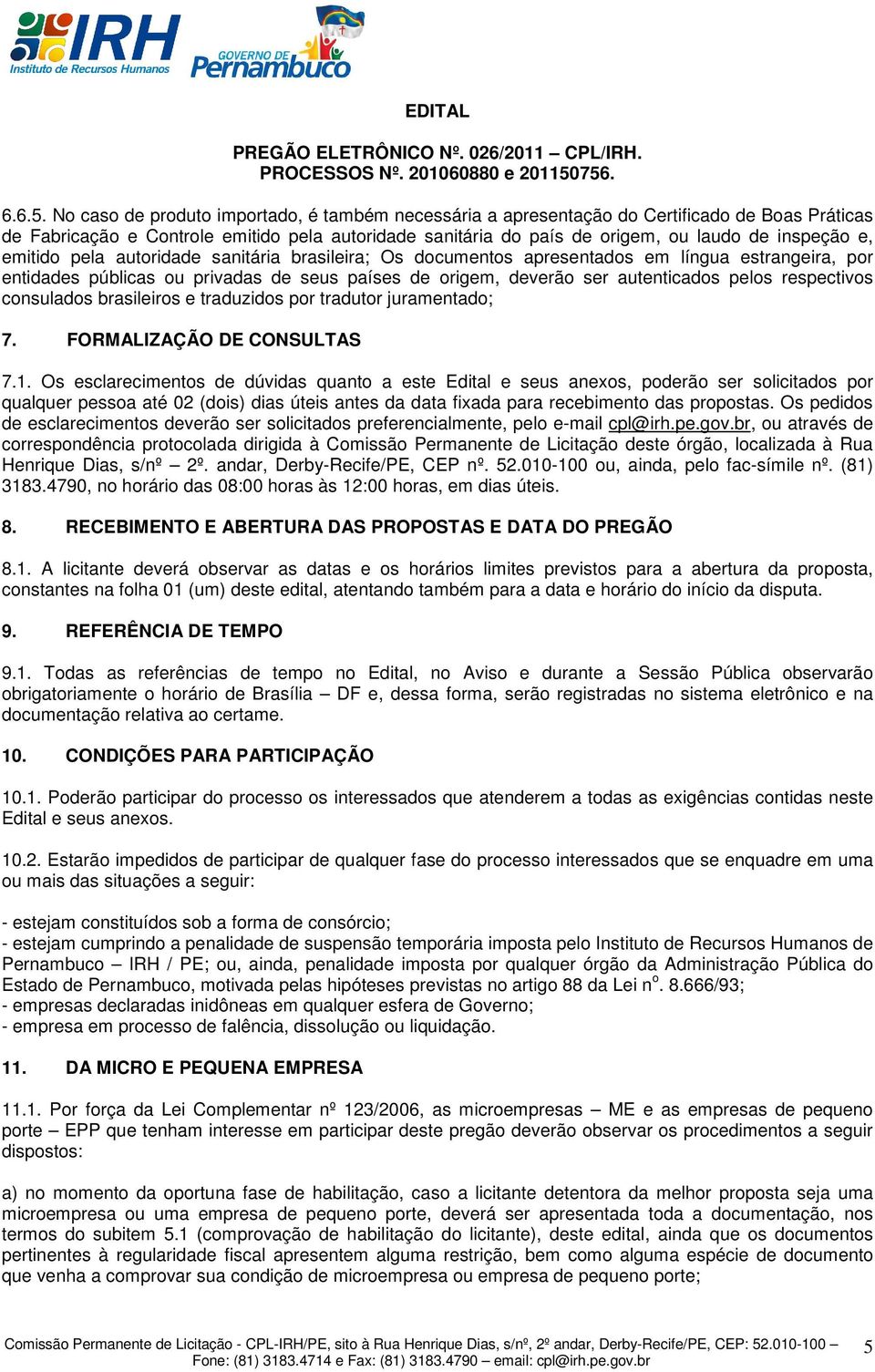 emitido pela autoridade sanitária brasileira; Os documentos apresentados em língua estrangeira, por entidades públicas ou privadas de seus países de origem, deverão ser autenticados pelos respectivos