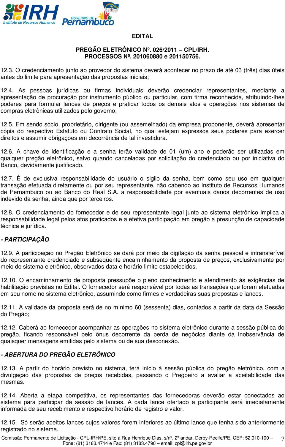 poderes para formular lances de preços e praticar todos os demais atos e operações nos sistemas de compras eletrônicas utilizados pelo governo; 12.5.