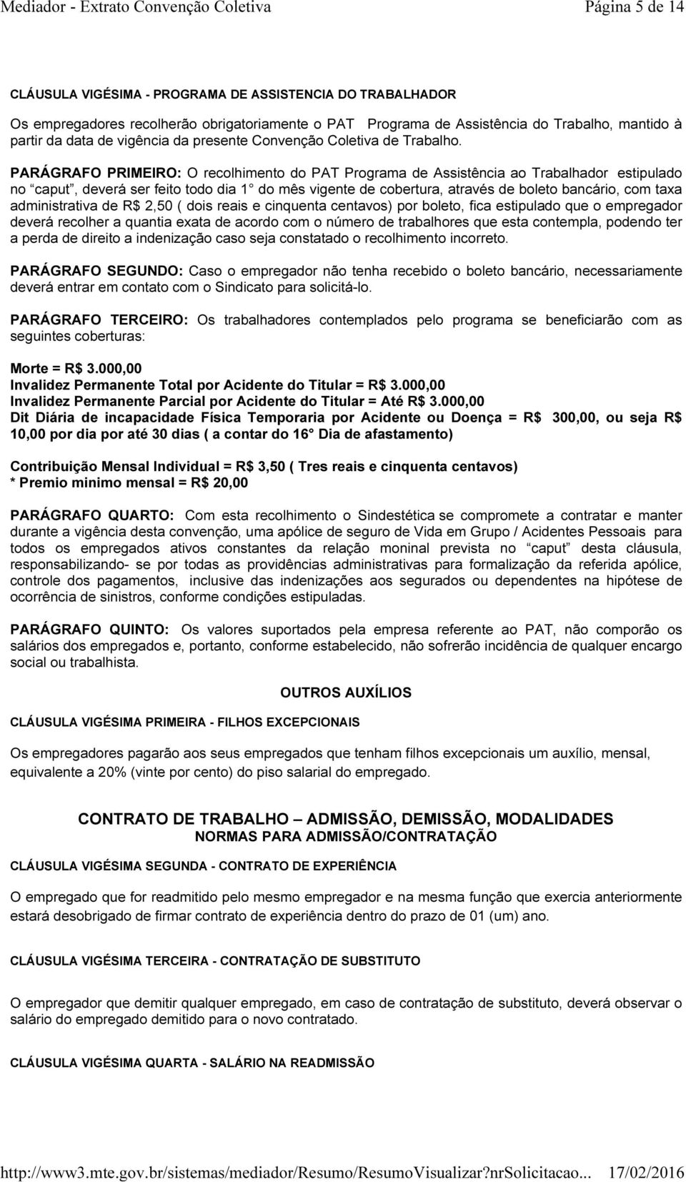 PARÁGRAFO PRIMEIRO: O recolhimento do PAT Programa de Assistência ao Trabalhador estipulado no caput, deverá ser feito todo dia 1 do mês vigente de cobertura, através de boleto bancário, com taxa