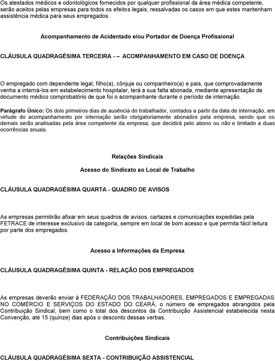 Acompanhamento de Acidentado e/ou Portador de Doença Profissional CLÁUSULA QUADRAGÉSIMA TERCEIRA - ACOMPANHAMENTO EM CASO DE DOENÇA O empregado com dependente legal, filho(a), cônjuje ou