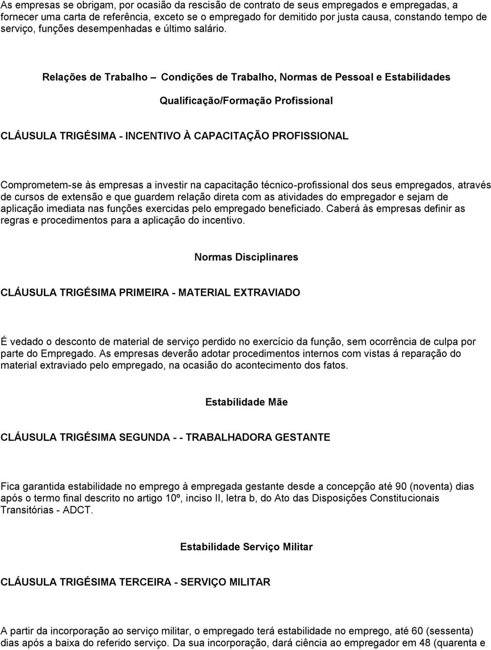 Relações de Trabalho Condições de Trabalho, Normas de Pessoal e Estabilidades Qualificação/Formação Profissional CLÁUSULA TRIGÉSIMA - INCENTIVO À CAPACITAÇÃO PROFISSIONAL Comprometem-se às empresas a