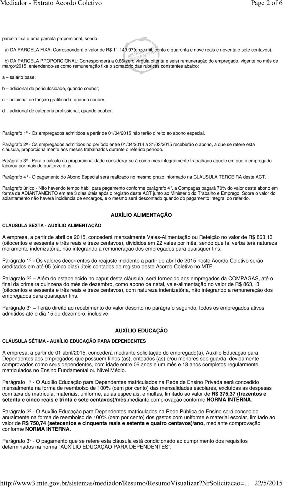 constantes abaixo: a salário base; b adicional de periculosidade, quando couber; c adicional de função gratificada, quando couber; d adicional de categoria profissional, quando couber.