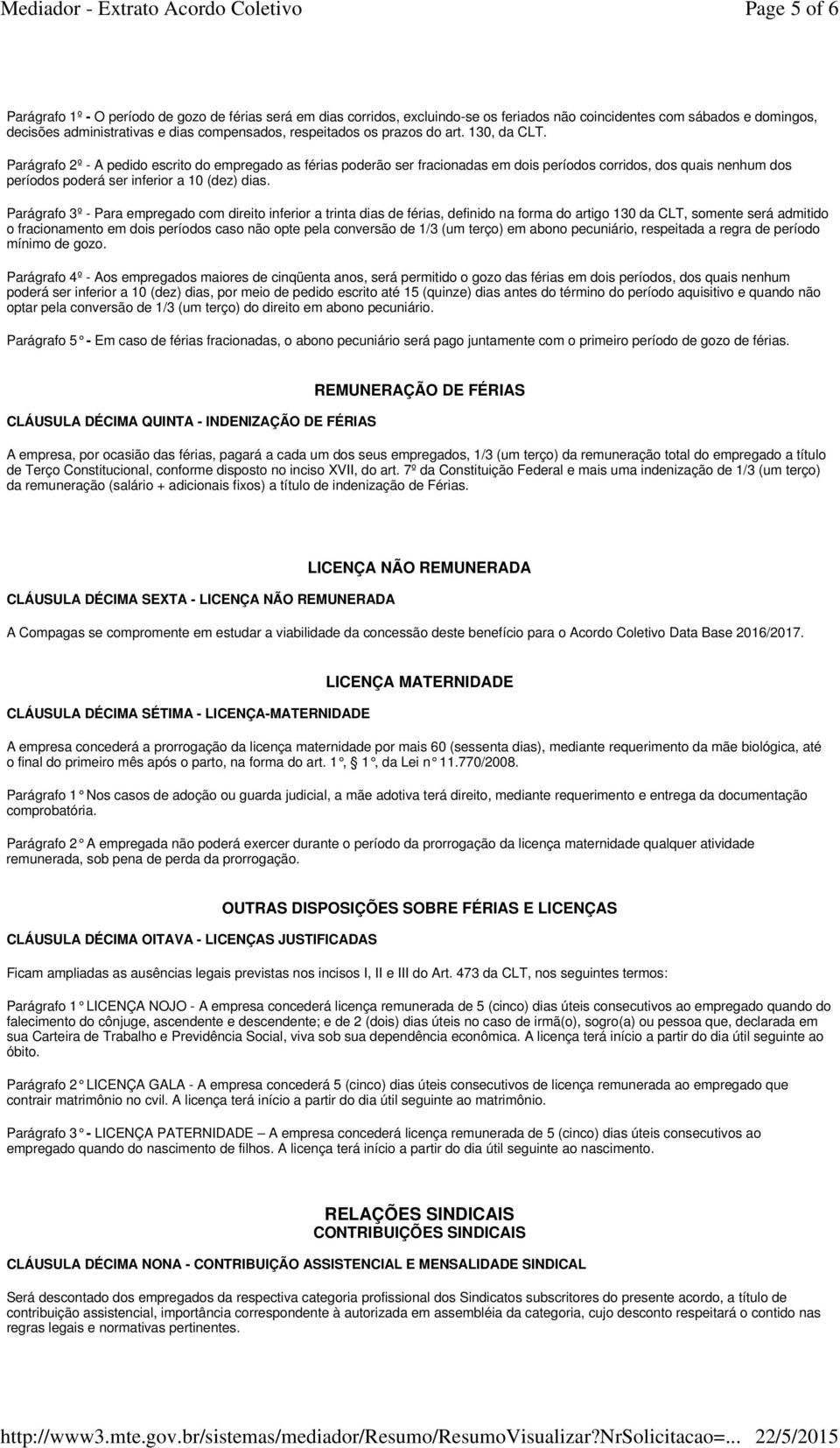 Parágrafo 2º - A pedido escrito do empregado as férias poderão ser fracionadas em dois períodos corridos, dos quais nenhum dos períodos poderá ser inferior a 10 (dez) dias.