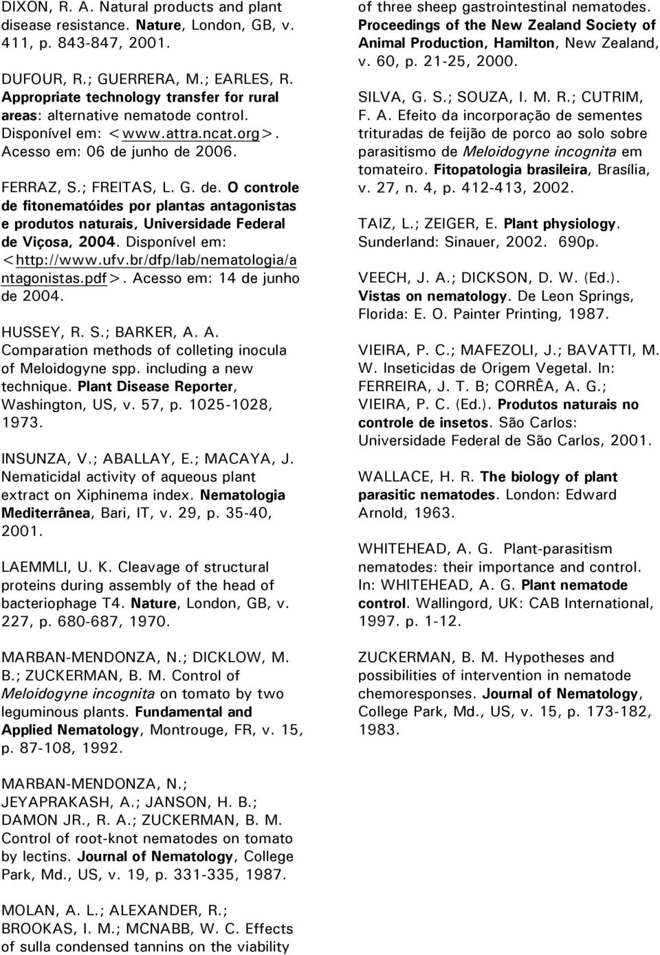 junho de 2006. FERRAZ, S.; FREITAS, L. G. de. O controle de fitonematóides por plantas antagonistas e produtos naturais, Universidade Federal de Viçosa, 2004. Disponível em: <http://www.ufv.