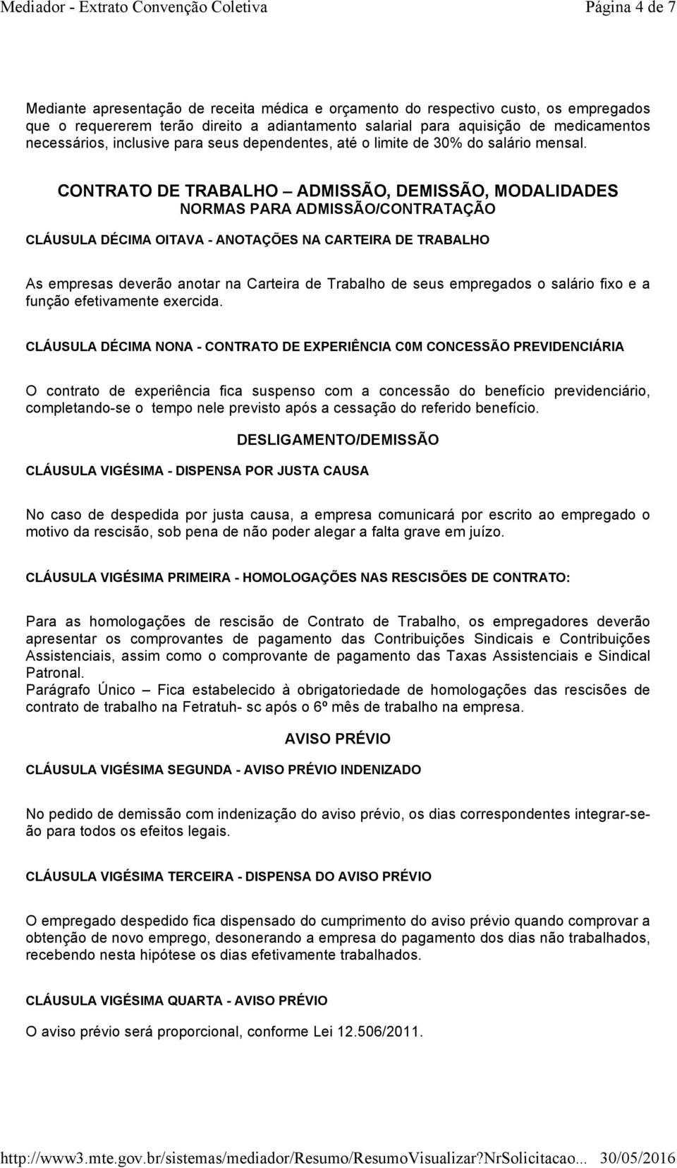 CONTRATO DE TRABALHO ADMISSÃO, DEMISSÃO, MODALIDADES NORMAS PARA ADMISSÃO/CONTRATAÇÃO CLÁUSULA DÉCIMA OITAVA - ANOTAÇÕES NA CARTEIRA DE TRABALHO As empresas deverão anotar na Carteira de Trabalho de