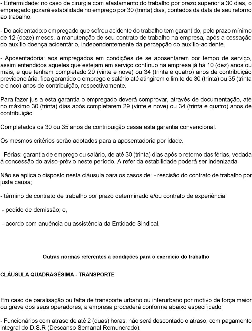 - Do acidentado:o empregado que sofreu acidente do trabalho tem garantido, pelo prazo mínimo de 12 (doze) meses, a manutenção de seu contrato de trabalho na empresa, após a cessação do auxílio doença